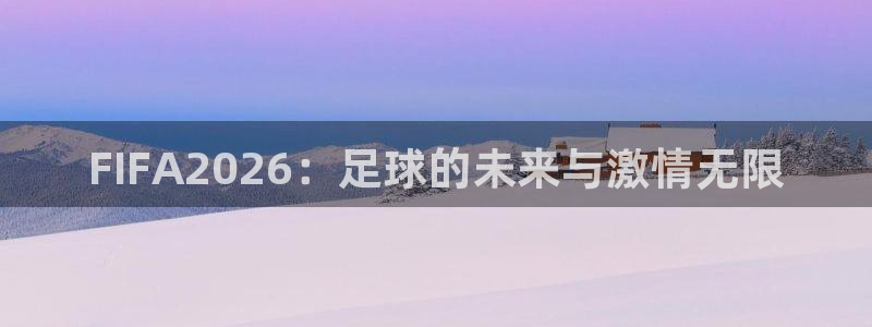 FIFA2026：足球的未来与激情无限